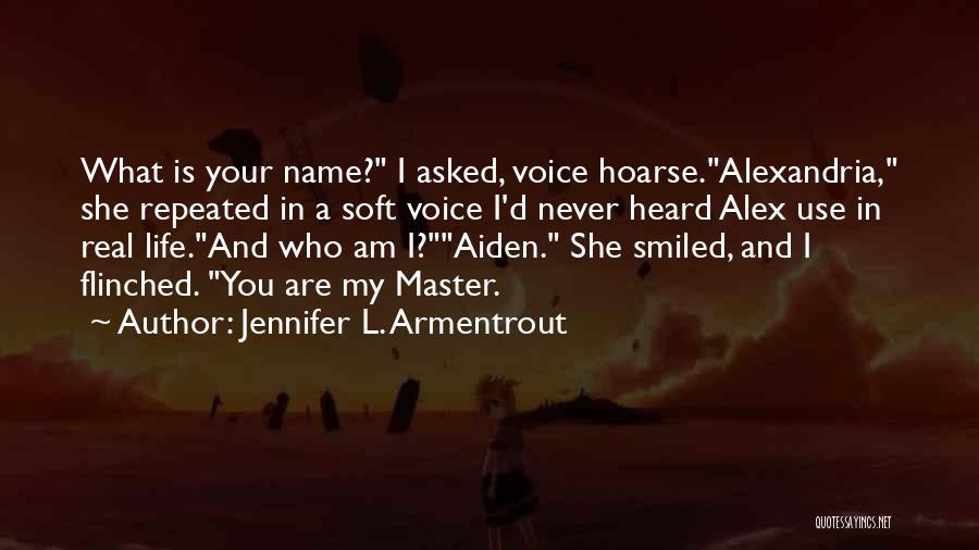 Jennifer L. Armentrout Quotes: What Is Your Name? I Asked, Voice Hoarse.alexandria, She Repeated In A Soft Voice I'd Never Heard Alex Use In