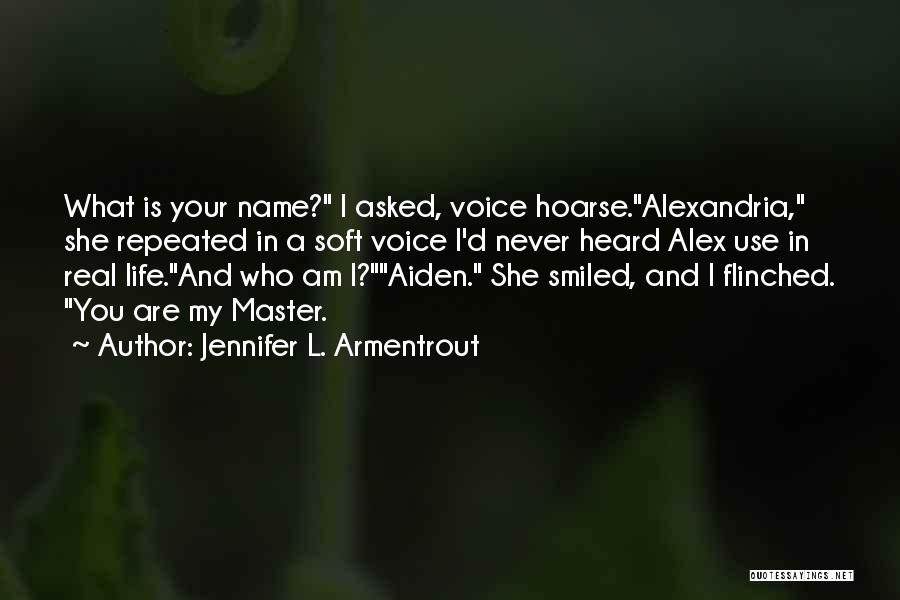 Jennifer L. Armentrout Quotes: What Is Your Name? I Asked, Voice Hoarse.alexandria, She Repeated In A Soft Voice I'd Never Heard Alex Use In