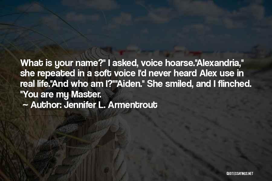 Jennifer L. Armentrout Quotes: What Is Your Name? I Asked, Voice Hoarse.alexandria, She Repeated In A Soft Voice I'd Never Heard Alex Use In