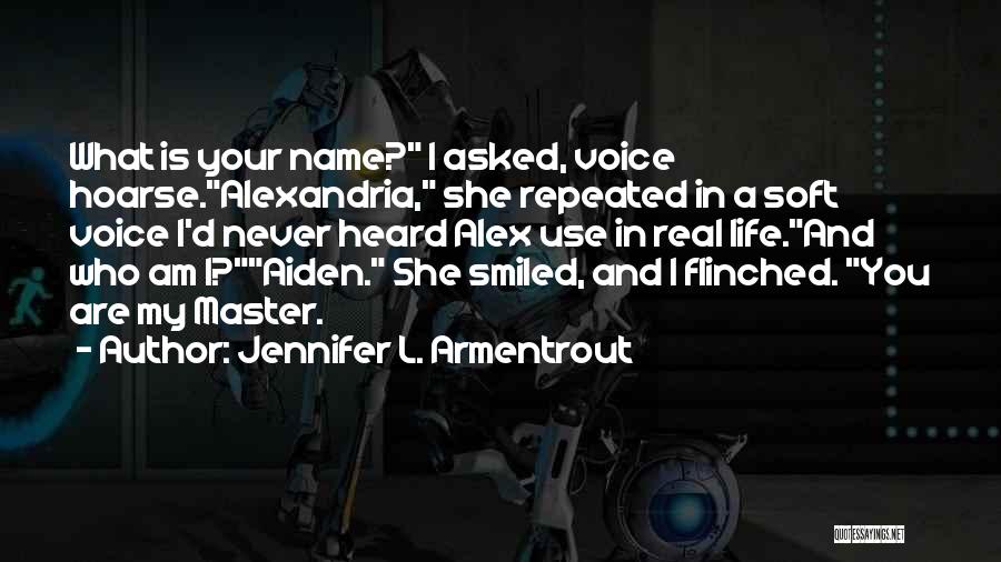 Jennifer L. Armentrout Quotes: What Is Your Name? I Asked, Voice Hoarse.alexandria, She Repeated In A Soft Voice I'd Never Heard Alex Use In