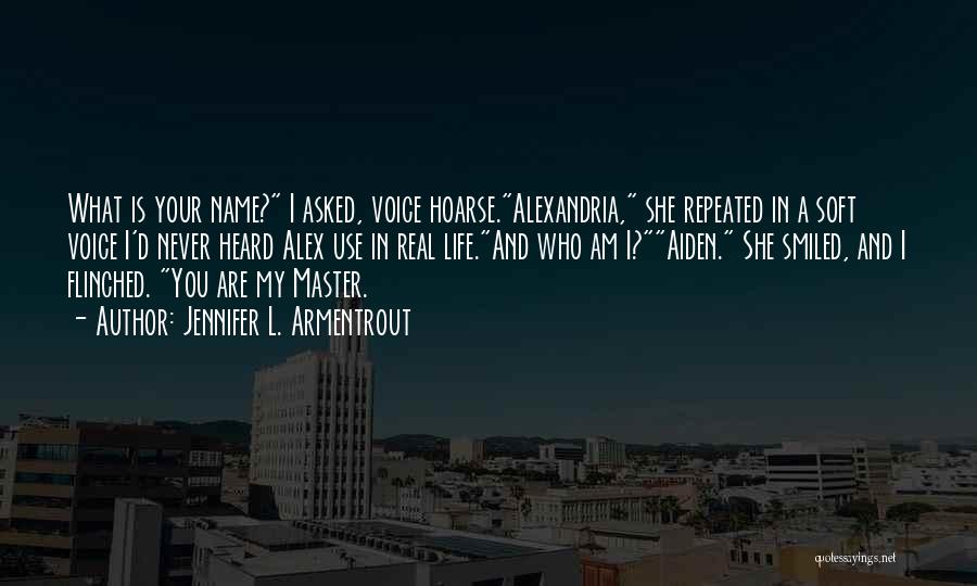 Jennifer L. Armentrout Quotes: What Is Your Name? I Asked, Voice Hoarse.alexandria, She Repeated In A Soft Voice I'd Never Heard Alex Use In