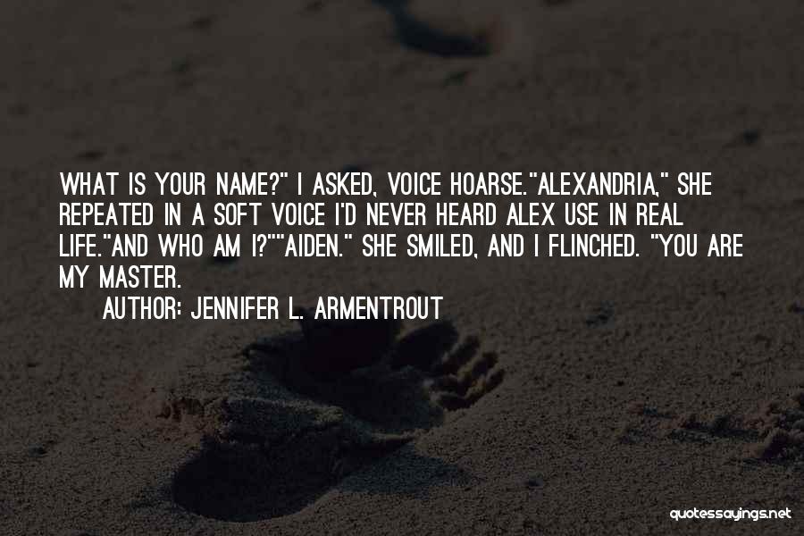Jennifer L. Armentrout Quotes: What Is Your Name? I Asked, Voice Hoarse.alexandria, She Repeated In A Soft Voice I'd Never Heard Alex Use In