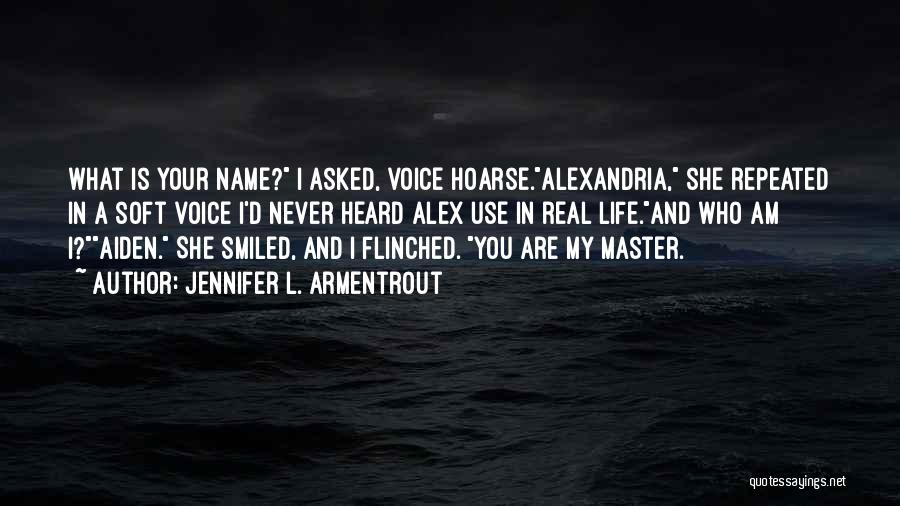 Jennifer L. Armentrout Quotes: What Is Your Name? I Asked, Voice Hoarse.alexandria, She Repeated In A Soft Voice I'd Never Heard Alex Use In