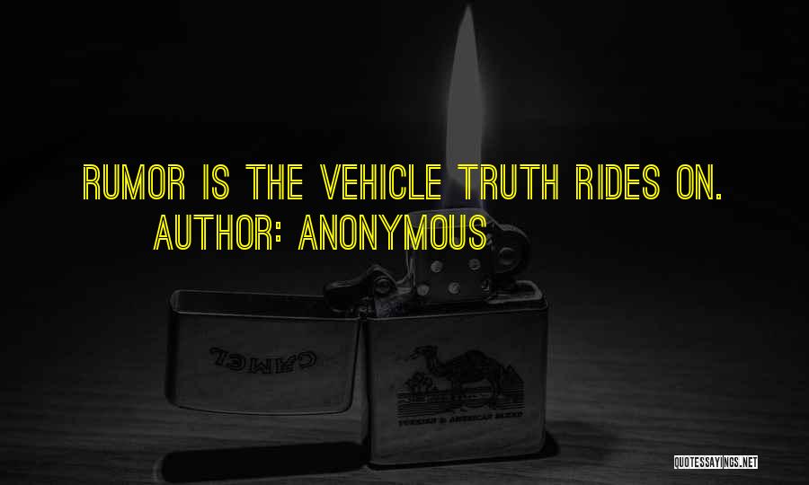 Anonymous Quotes: Rumor Is The Vehicle Truth Rides On.
