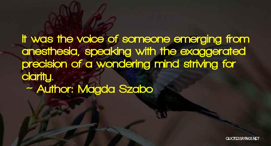 Magda Szabo Quotes: It Was The Voice Of Someone Emerging From Anesthesia, Speaking With The Exaggerated Precision Of A Wondering Mind Striving For