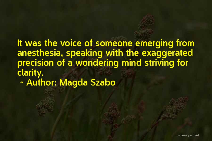 Magda Szabo Quotes: It Was The Voice Of Someone Emerging From Anesthesia, Speaking With The Exaggerated Precision Of A Wondering Mind Striving For