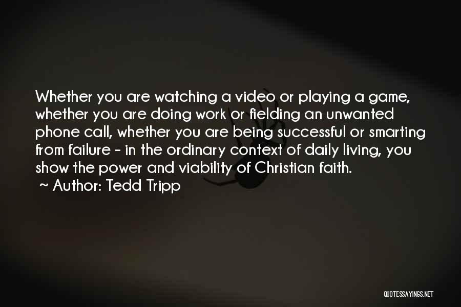 Tedd Tripp Quotes: Whether You Are Watching A Video Or Playing A Game, Whether You Are Doing Work Or Fielding An Unwanted Phone