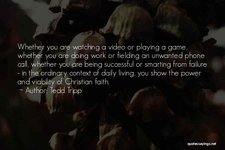 Tedd Tripp Quotes: Whether You Are Watching A Video Or Playing A Game, Whether You Are Doing Work Or Fielding An Unwanted Phone