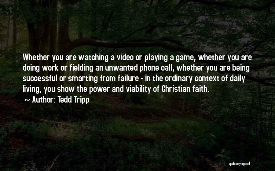 Tedd Tripp Quotes: Whether You Are Watching A Video Or Playing A Game, Whether You Are Doing Work Or Fielding An Unwanted Phone