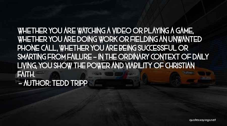 Tedd Tripp Quotes: Whether You Are Watching A Video Or Playing A Game, Whether You Are Doing Work Or Fielding An Unwanted Phone