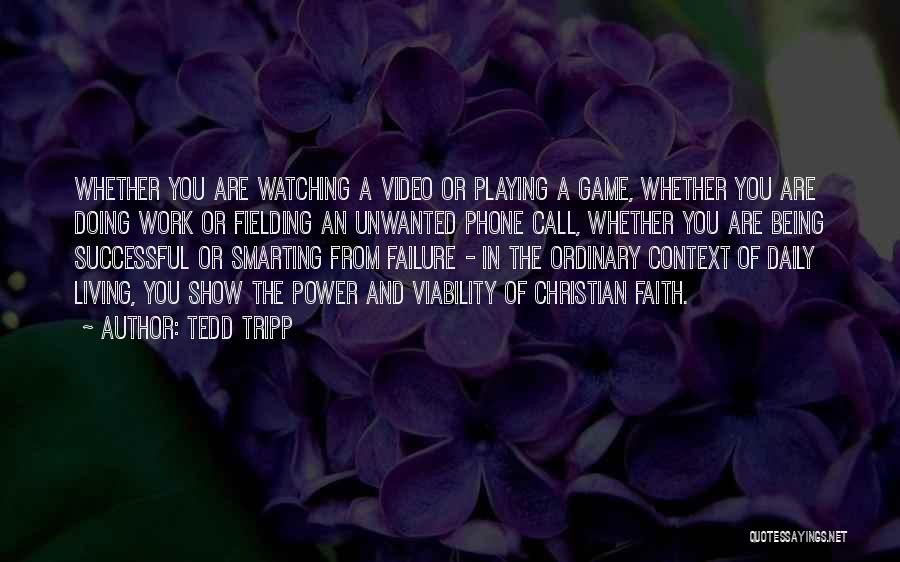 Tedd Tripp Quotes: Whether You Are Watching A Video Or Playing A Game, Whether You Are Doing Work Or Fielding An Unwanted Phone