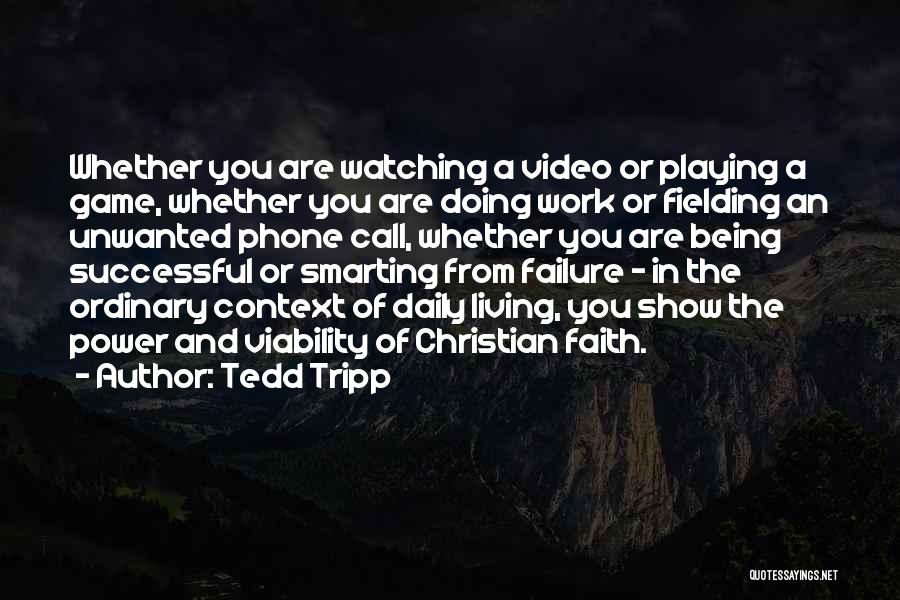 Tedd Tripp Quotes: Whether You Are Watching A Video Or Playing A Game, Whether You Are Doing Work Or Fielding An Unwanted Phone