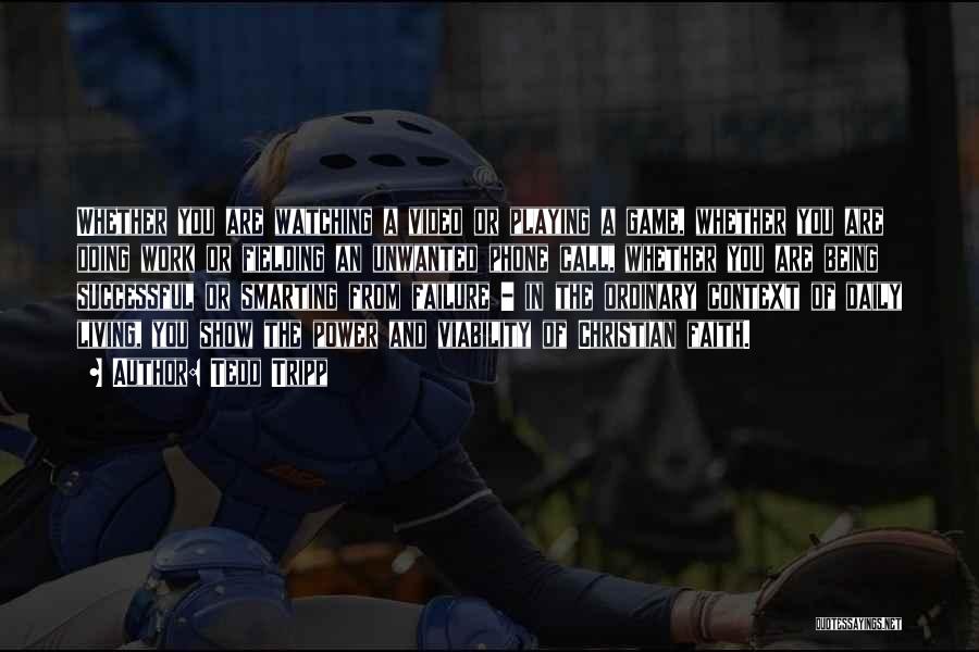 Tedd Tripp Quotes: Whether You Are Watching A Video Or Playing A Game, Whether You Are Doing Work Or Fielding An Unwanted Phone