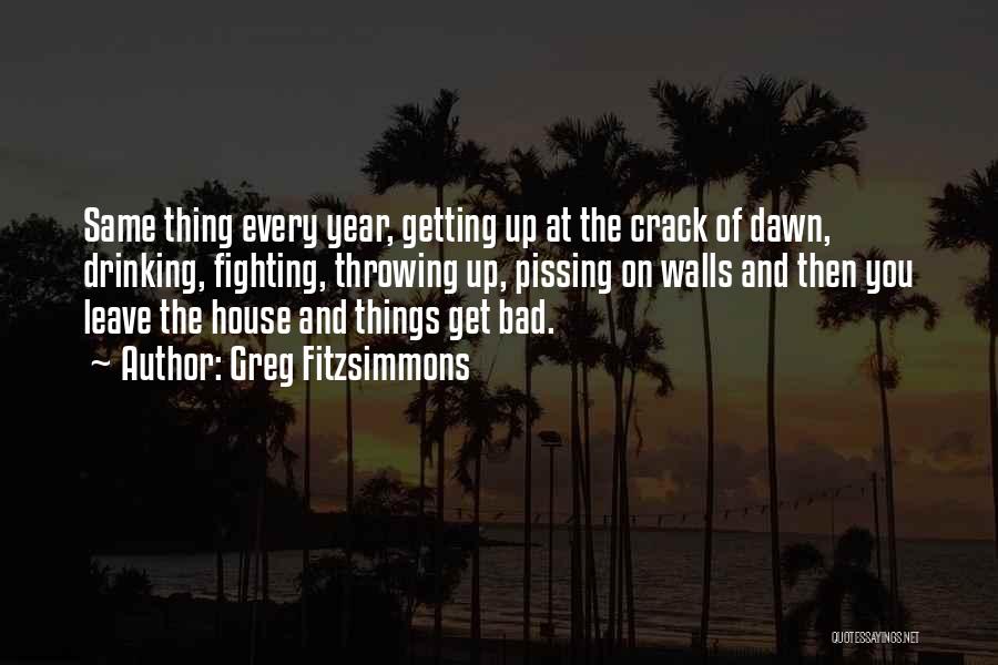 Greg Fitzsimmons Quotes: Same Thing Every Year, Getting Up At The Crack Of Dawn, Drinking, Fighting, Throwing Up, Pissing On Walls And Then