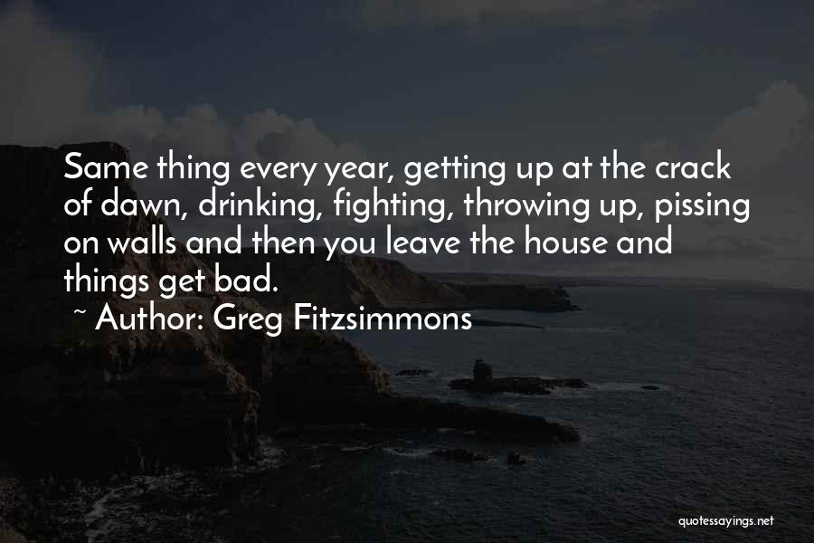 Greg Fitzsimmons Quotes: Same Thing Every Year, Getting Up At The Crack Of Dawn, Drinking, Fighting, Throwing Up, Pissing On Walls And Then