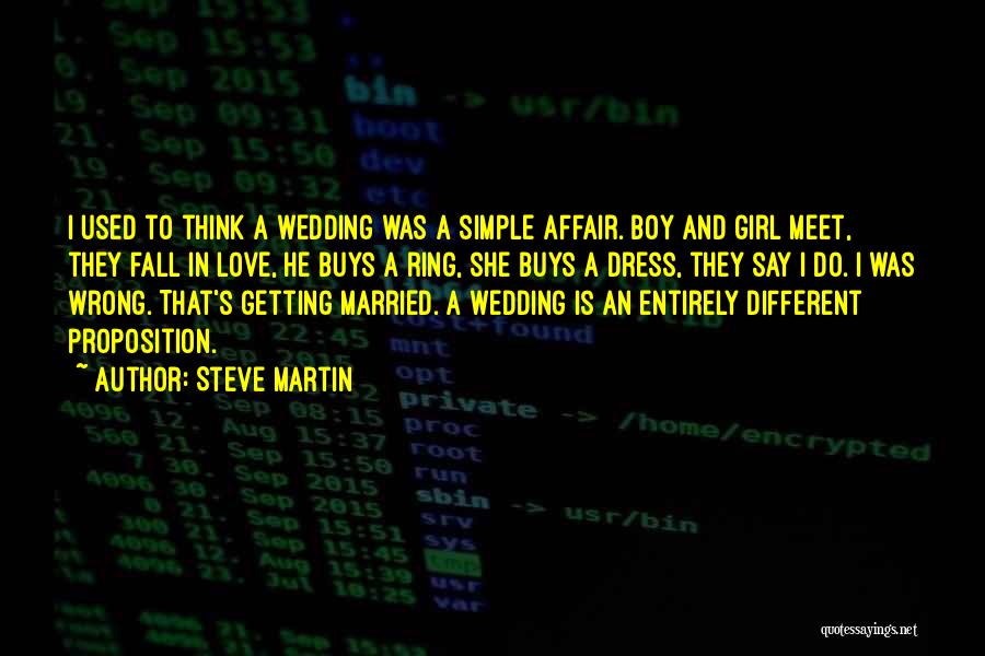 Steve Martin Quotes: I Used To Think A Wedding Was A Simple Affair. Boy And Girl Meet, They Fall In Love, He Buys