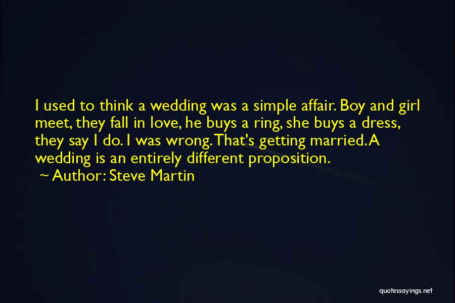 Steve Martin Quotes: I Used To Think A Wedding Was A Simple Affair. Boy And Girl Meet, They Fall In Love, He Buys