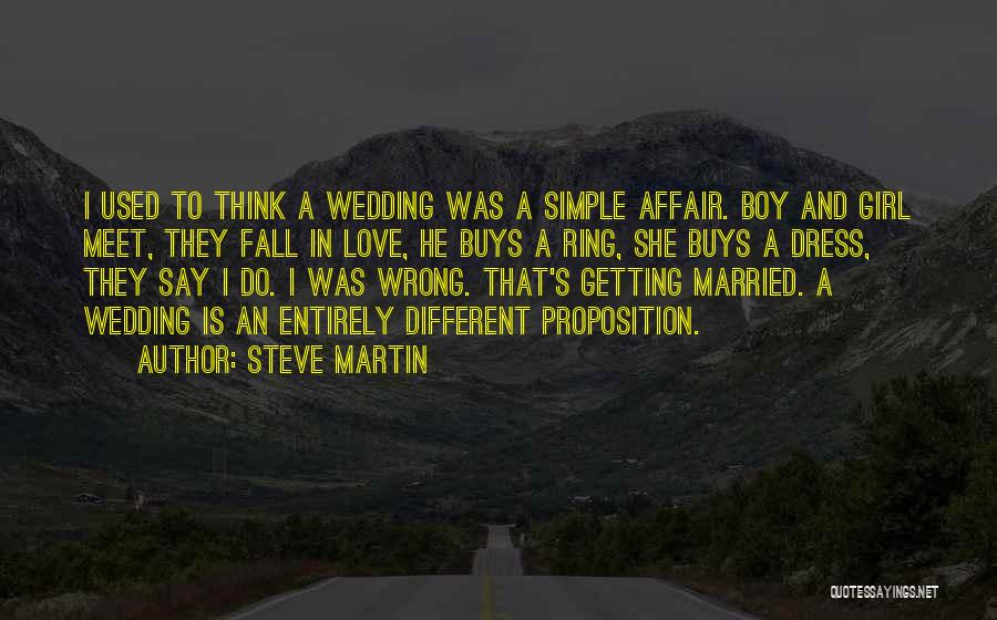 Steve Martin Quotes: I Used To Think A Wedding Was A Simple Affair. Boy And Girl Meet, They Fall In Love, He Buys