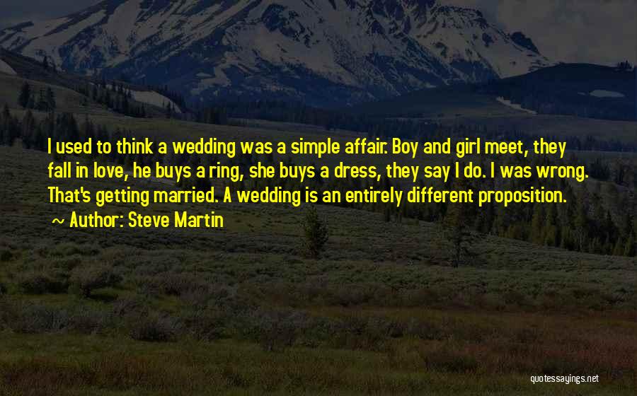 Steve Martin Quotes: I Used To Think A Wedding Was A Simple Affair. Boy And Girl Meet, They Fall In Love, He Buys