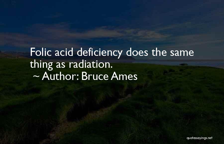 Bruce Ames Quotes: Folic Acid Deficiency Does The Same Thing As Radiation.