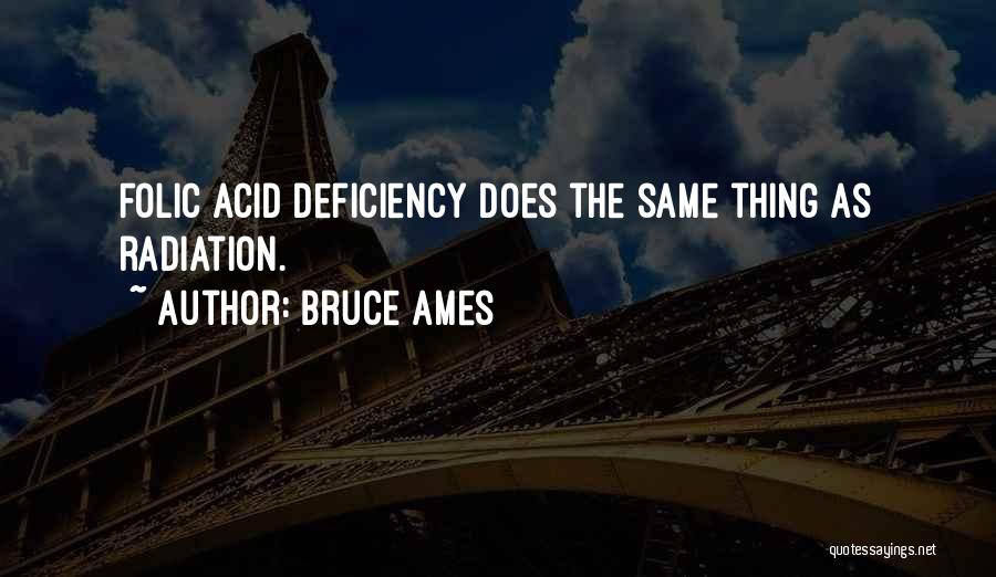 Bruce Ames Quotes: Folic Acid Deficiency Does The Same Thing As Radiation.