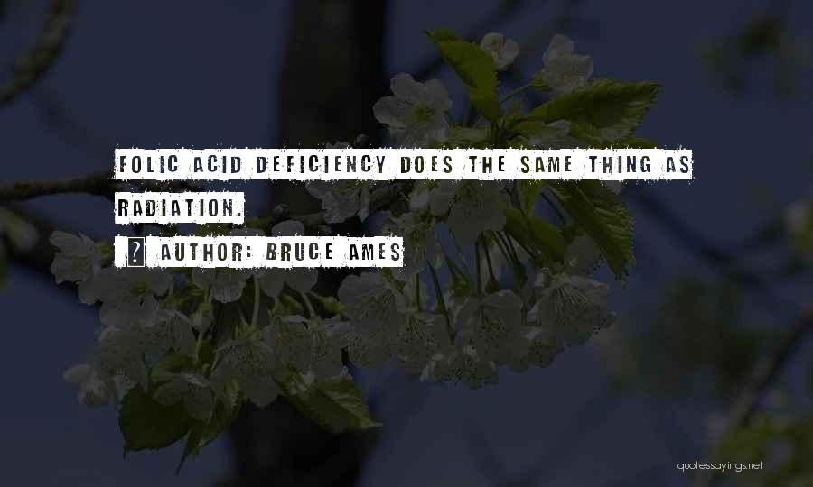 Bruce Ames Quotes: Folic Acid Deficiency Does The Same Thing As Radiation.