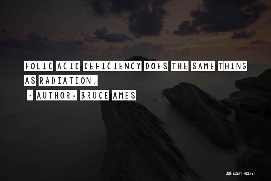 Bruce Ames Quotes: Folic Acid Deficiency Does The Same Thing As Radiation.