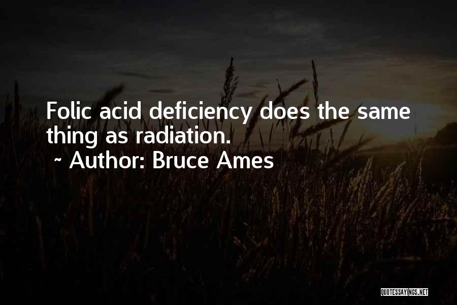 Bruce Ames Quotes: Folic Acid Deficiency Does The Same Thing As Radiation.