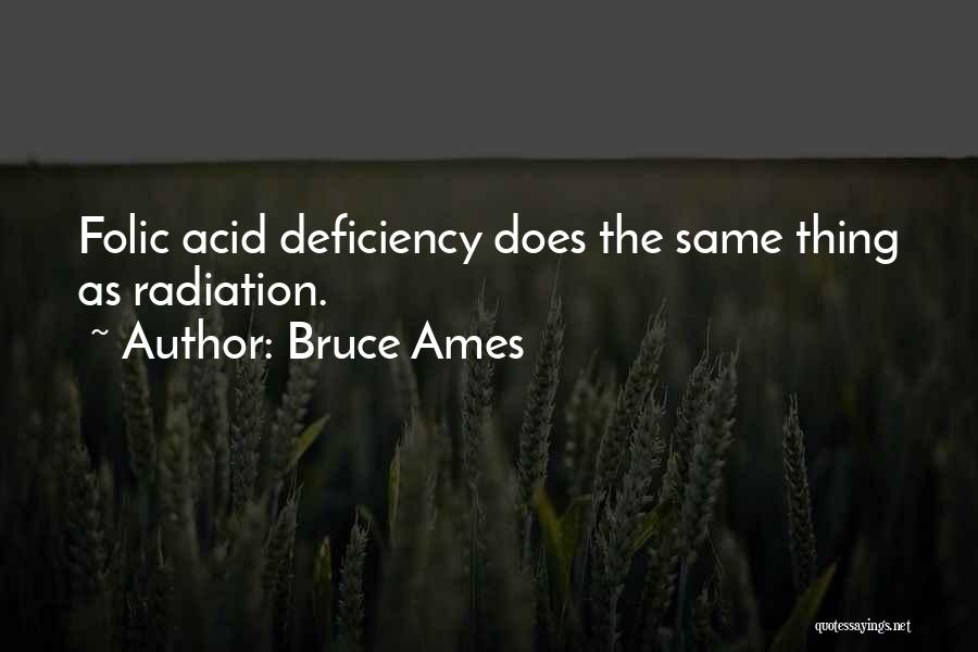 Bruce Ames Quotes: Folic Acid Deficiency Does The Same Thing As Radiation.