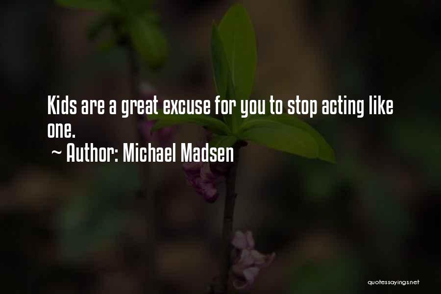 Michael Madsen Quotes: Kids Are A Great Excuse For You To Stop Acting Like One.