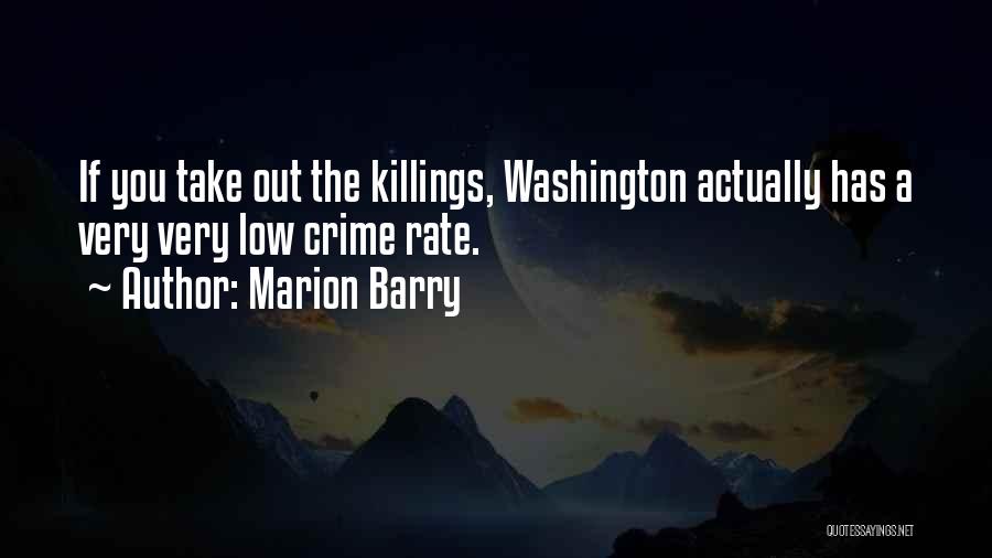 Marion Barry Quotes: If You Take Out The Killings, Washington Actually Has A Very Very Low Crime Rate.