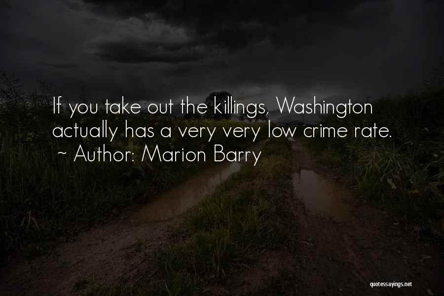 Marion Barry Quotes: If You Take Out The Killings, Washington Actually Has A Very Very Low Crime Rate.