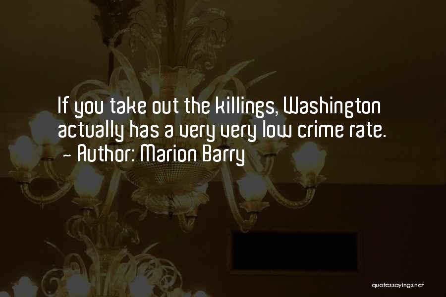 Marion Barry Quotes: If You Take Out The Killings, Washington Actually Has A Very Very Low Crime Rate.