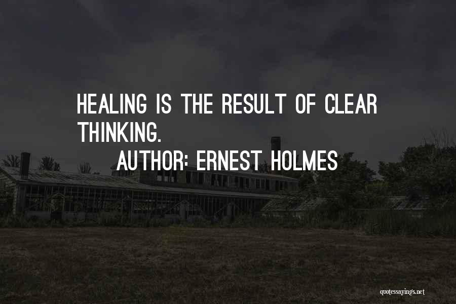 Ernest Holmes Quotes: Healing Is The Result Of Clear Thinking.