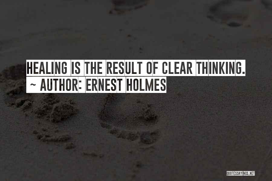 Ernest Holmes Quotes: Healing Is The Result Of Clear Thinking.