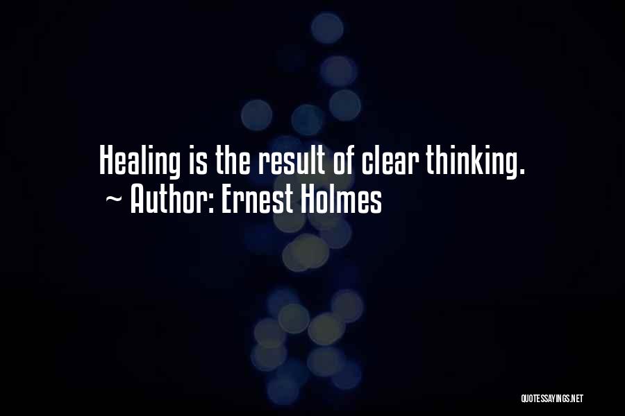 Ernest Holmes Quotes: Healing Is The Result Of Clear Thinking.