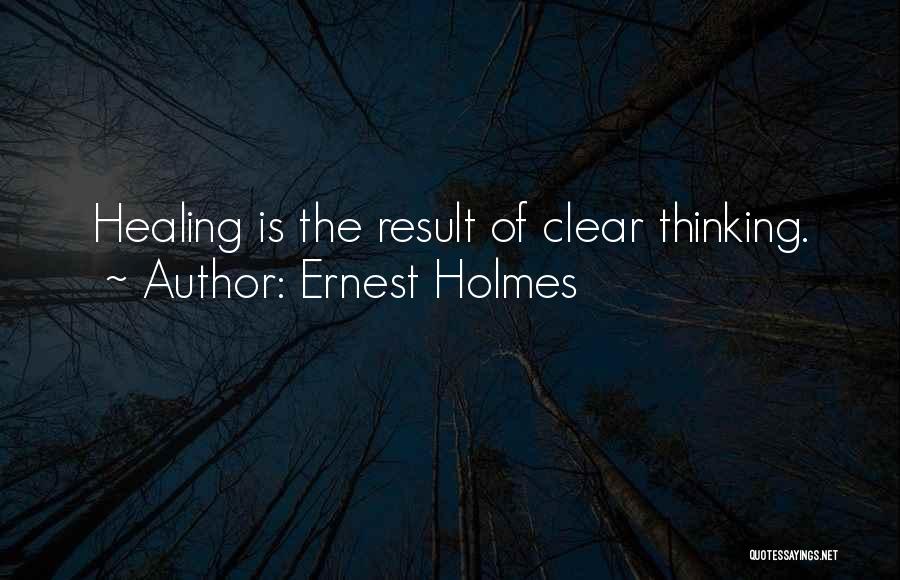 Ernest Holmes Quotes: Healing Is The Result Of Clear Thinking.