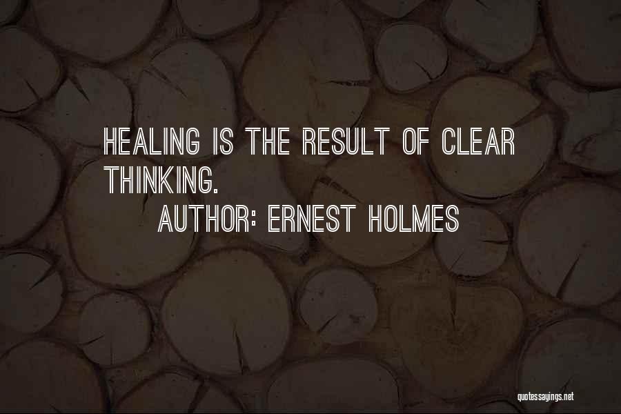 Ernest Holmes Quotes: Healing Is The Result Of Clear Thinking.