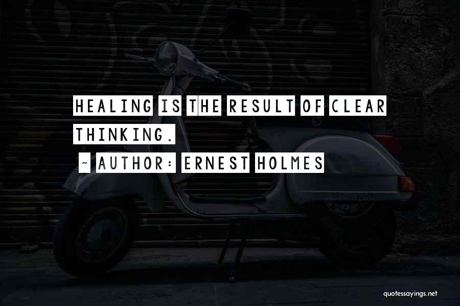 Ernest Holmes Quotes: Healing Is The Result Of Clear Thinking.