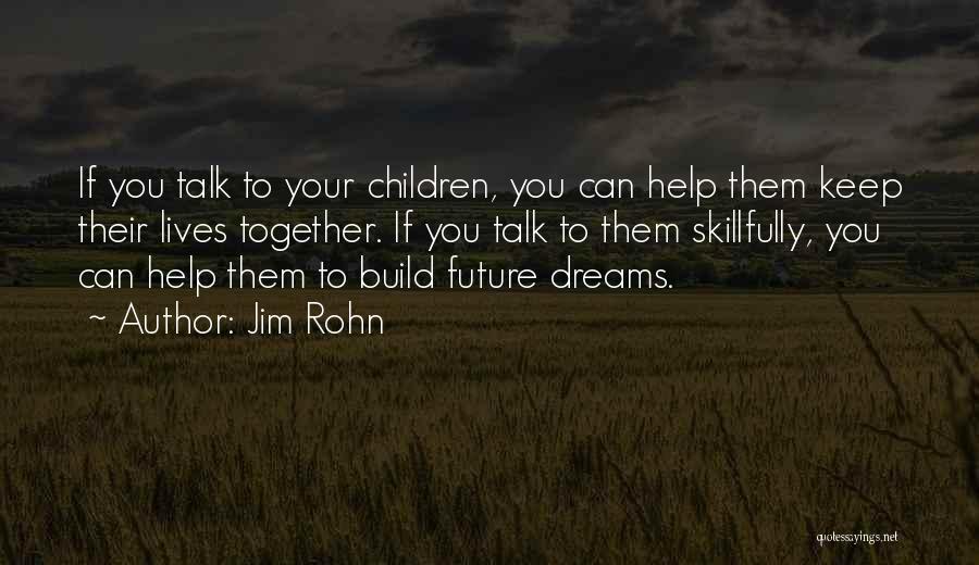 Jim Rohn Quotes: If You Talk To Your Children, You Can Help Them Keep Their Lives Together. If You Talk To Them Skillfully,