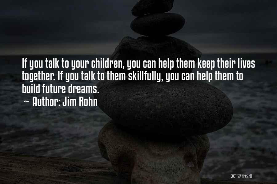 Jim Rohn Quotes: If You Talk To Your Children, You Can Help Them Keep Their Lives Together. If You Talk To Them Skillfully,