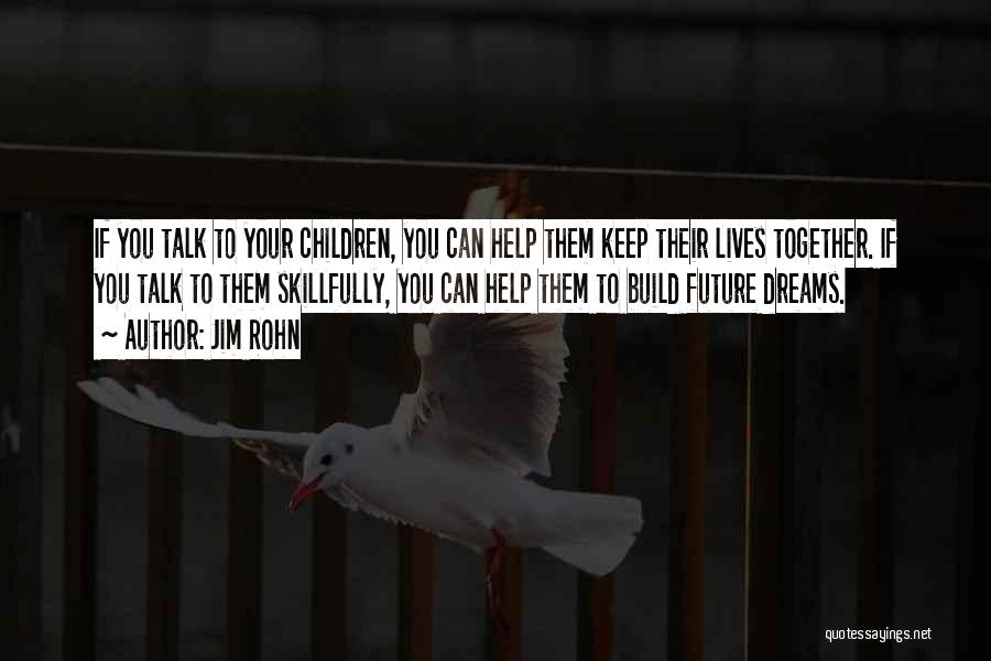 Jim Rohn Quotes: If You Talk To Your Children, You Can Help Them Keep Their Lives Together. If You Talk To Them Skillfully,