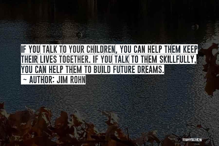 Jim Rohn Quotes: If You Talk To Your Children, You Can Help Them Keep Their Lives Together. If You Talk To Them Skillfully,