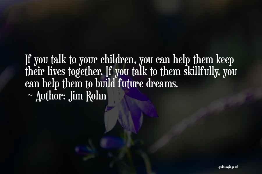 Jim Rohn Quotes: If You Talk To Your Children, You Can Help Them Keep Their Lives Together. If You Talk To Them Skillfully,