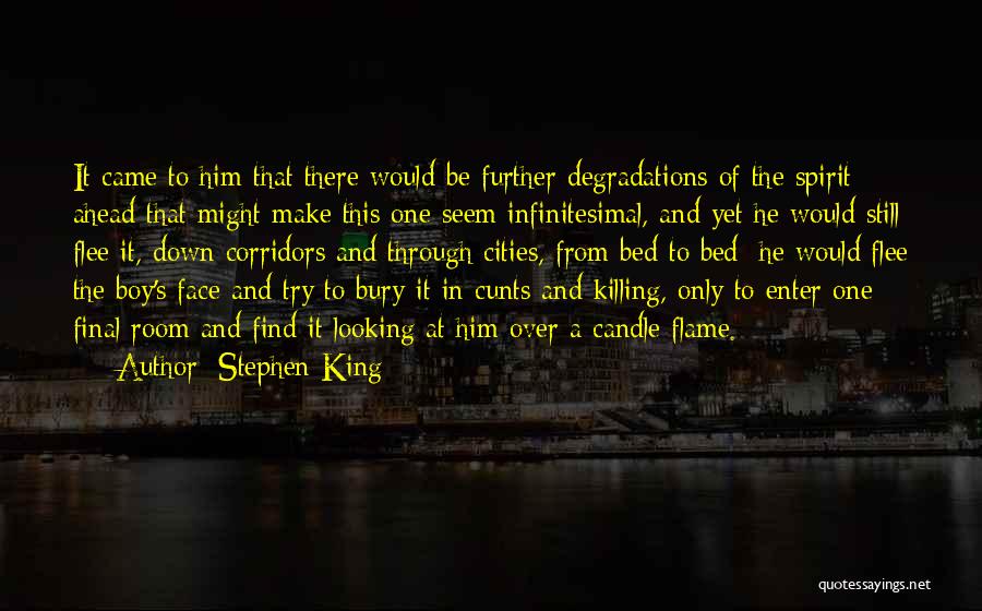 Stephen King Quotes: It Came To Him That There Would Be Further Degradations Of The Spirit Ahead That Might Make This One Seem