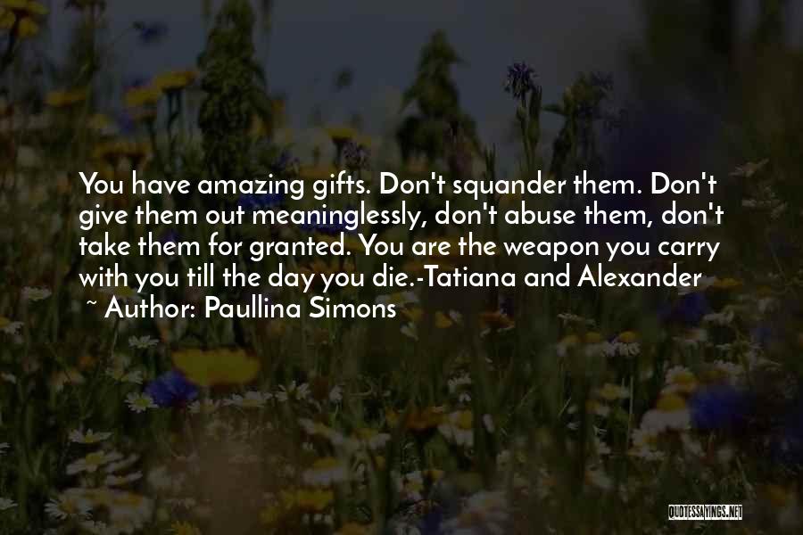 Paullina Simons Quotes: You Have Amazing Gifts. Don't Squander Them. Don't Give Them Out Meaninglessly, Don't Abuse Them, Don't Take Them For Granted.