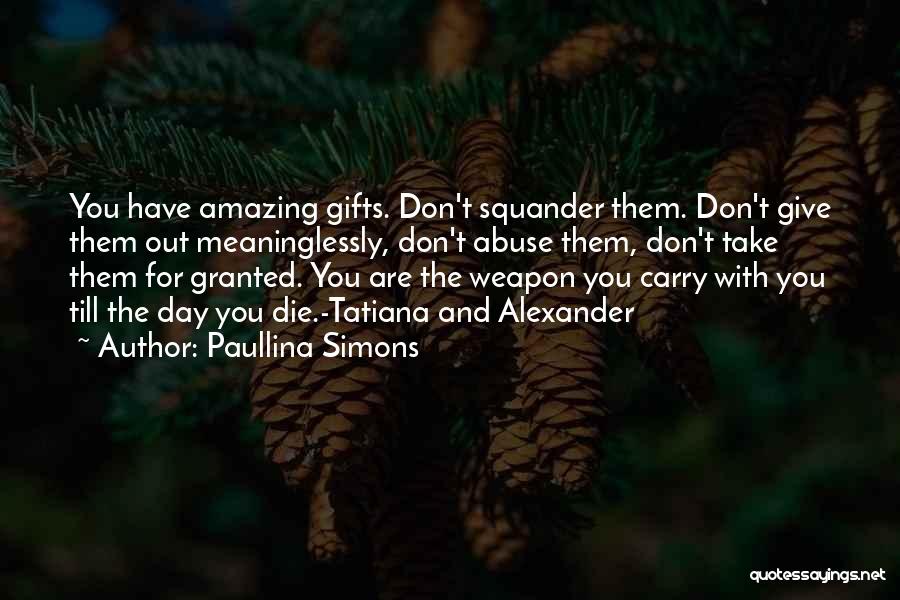 Paullina Simons Quotes: You Have Amazing Gifts. Don't Squander Them. Don't Give Them Out Meaninglessly, Don't Abuse Them, Don't Take Them For Granted.