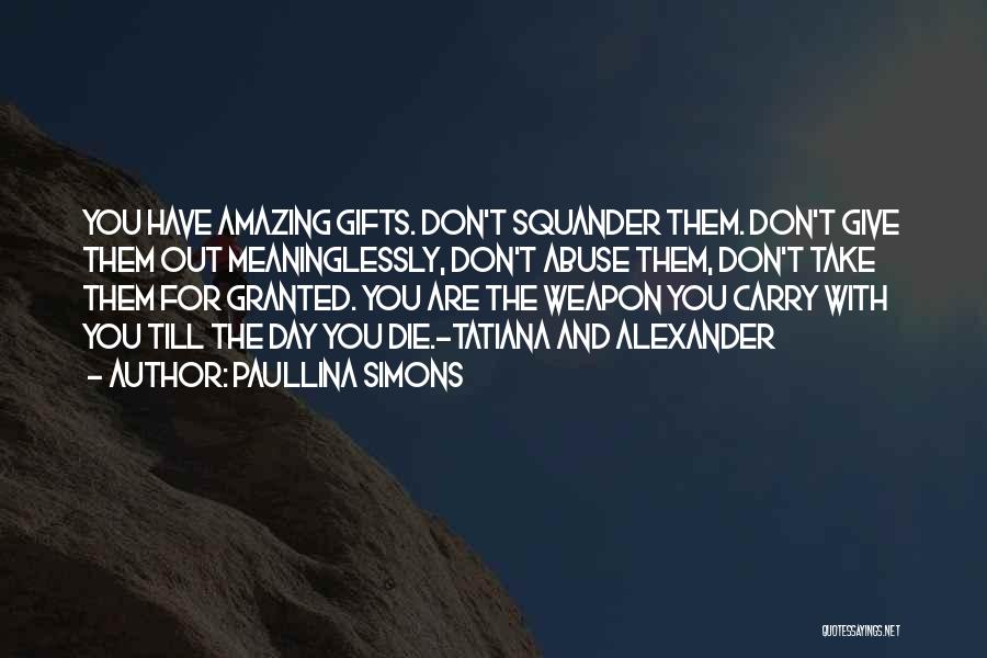 Paullina Simons Quotes: You Have Amazing Gifts. Don't Squander Them. Don't Give Them Out Meaninglessly, Don't Abuse Them, Don't Take Them For Granted.