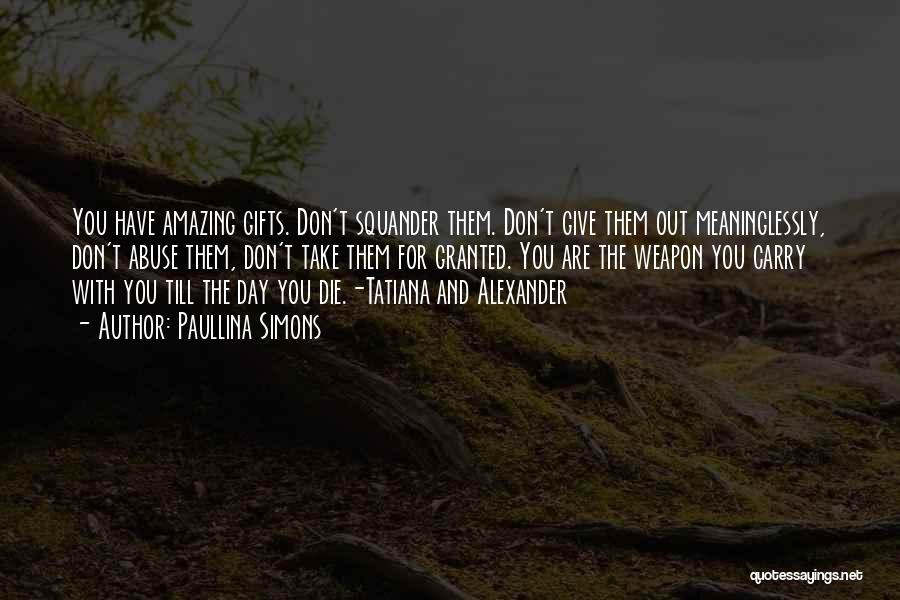 Paullina Simons Quotes: You Have Amazing Gifts. Don't Squander Them. Don't Give Them Out Meaninglessly, Don't Abuse Them, Don't Take Them For Granted.