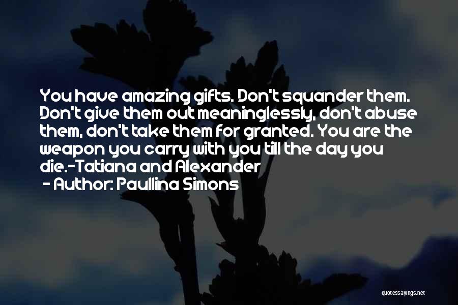 Paullina Simons Quotes: You Have Amazing Gifts. Don't Squander Them. Don't Give Them Out Meaninglessly, Don't Abuse Them, Don't Take Them For Granted.